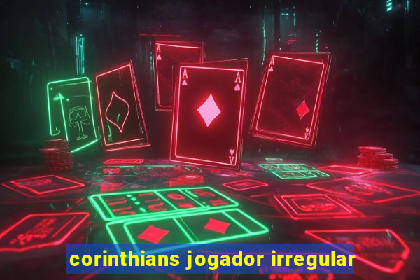 corinthians jogador irregular